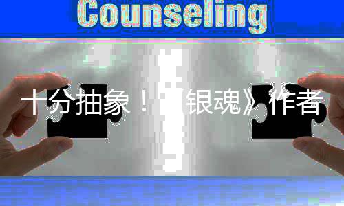 化原道作动画光作者出抽象银魂因曝十分